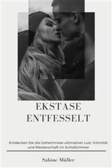 Ekstase entfesselt - Ein Leitfaden zur Steigerung Ihres Sexuallebens mit multiplen Orgasmen weiblicher Ejakulation und natürlicher männlicher Kontrolle - cover