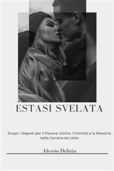 Estasi Svelata - Una Guida per Elevarsi nella Propria Vita Sessuale con Orgasmi Multipli Eiaculazione Femminile e Controllo Naturale Maschile - cover
