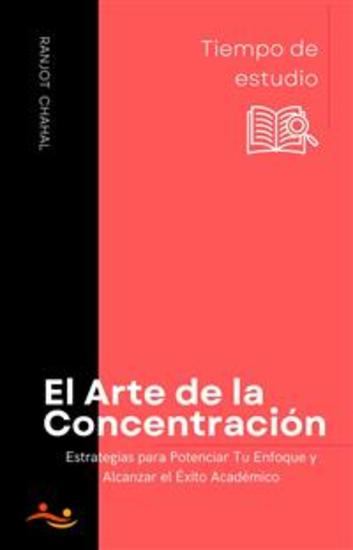 El Arte de la Concentración: Estrategias para Potenciar Tu Enfoque y Alcanzar el Éxito Académico - cover