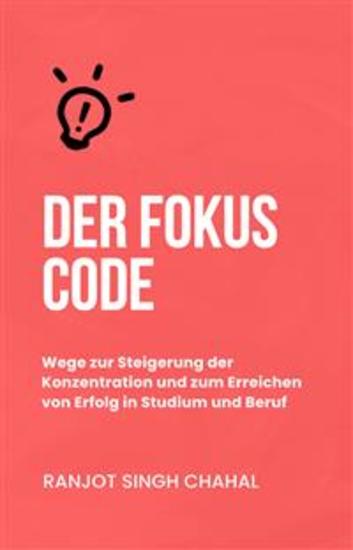 Der Fokus Code: Wege zur Steigerung der Konzentration und zum Erreichen von Erfolg in Studium und Beruf - cover