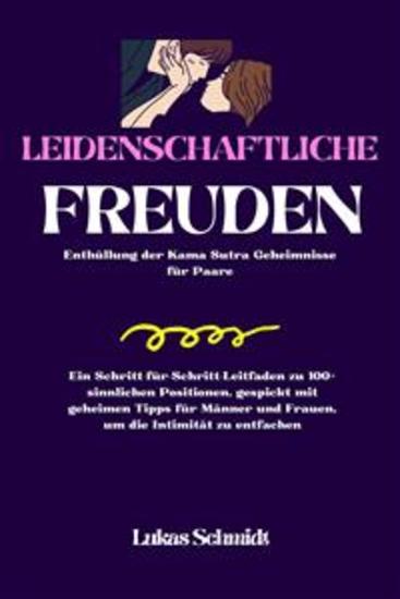 Leidenschaftliche Freuden - Enthüllung der Kama Sutra Geheimnisse für Paare | Ein Schritt-für-Schritt-Leitfaden zu 100+ sinnlichen Positionen gespickt mit geheimen Tipps für Männer und Frauen um die Intimität zu entfachen - cover