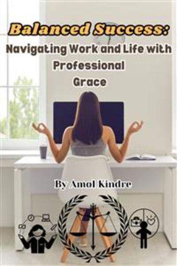 Balanced Success : Navigating Work and Life with Professional Grace - cover