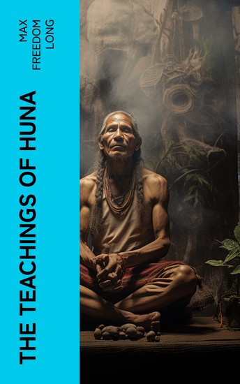 The Teachings of Huna - The Secret Science Behind Miracles & Self-Suggestion - cover