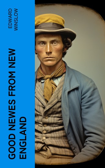 Good Newes from New England - Or a true relation of things very remarkable at the plantation of Plimoth in New-England - cover