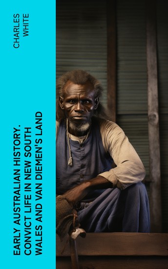 Early Australian History Convict Life in New South Wales and Van Diemen's Land - cover