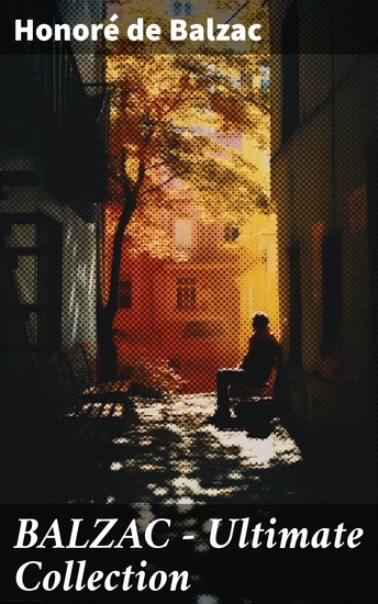 BALZAC - Ultimate Collection - The Complete Human Comedy with Repertory Plays Short Stories Analytical Studies & Personal Correspondence - cover