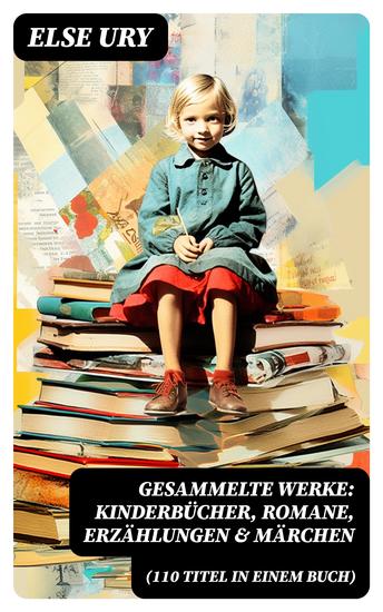 Gesammelte Werke: Kinderbücher Romane Erzählungen & Märchen (110 Titel in einem Buch) - cover
