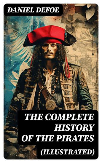 THE COMPLETE HISTORY OF THE PIRATES (Illustrated) - 4 Books in One Volume - cover