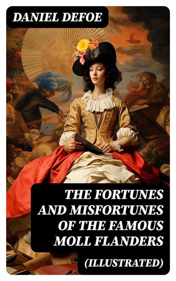 The Fortunes and Misfortunes of the Famous Moll Flanders (Illustrated) - Complemented with the Biography of the Author - cover