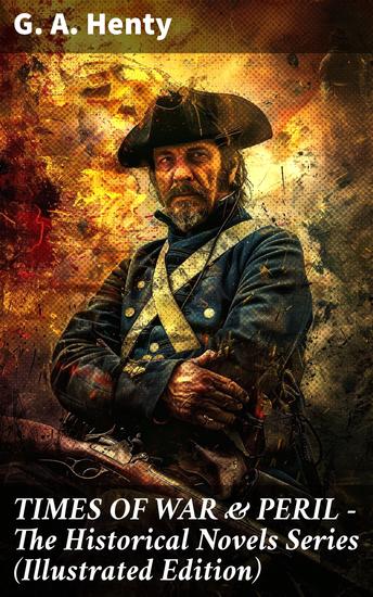 TIMES OF WAR & PERIL - The Historical Novels Series (Illustrated Edition) - Journeys Through History: Tales of Warfare Courage and Adventure - cover