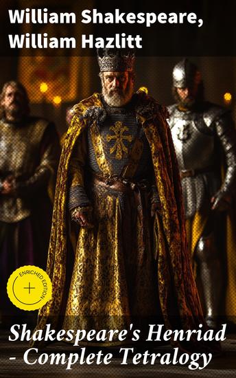 Shakespeare's Henriad - Complete Tetralogy - Including a Detailed Analysis of the Main Characters: Richard II King Henry IV and King Henry V - cover