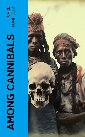 Among Cannibals - An Account of Four Years' Travels in Australia and of Camp Life With the Aborigines of Queensland - cover