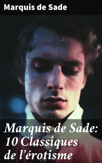 Marquis de Sade: 10 Classiques de l'érotisme - Exploration de l'érotisme et de la transgression sociale chez Marquis de Sade - cover
