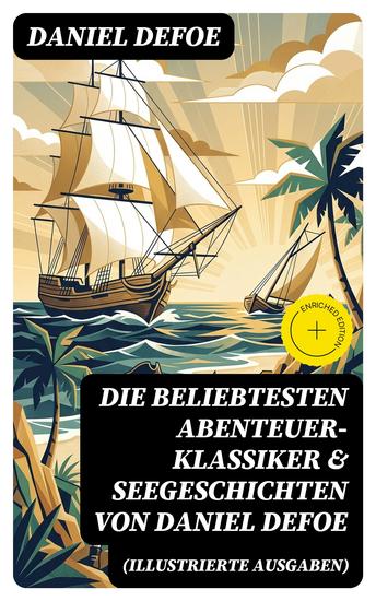 Die beliebtesten Abenteuer-Klassiker & Seegeschichten von Daniel Defoe (Illustrierte Ausgaben) - Bereicherte Ausgabe Robinson Crusoe Kapitän Bob Singleton & Oberst Hannes - cover