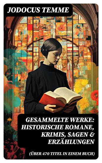 Gesammelte Werke: Historische Romane Krimis Sagen & Erzählungen (Über 470 Titel in einem Buch) - cover