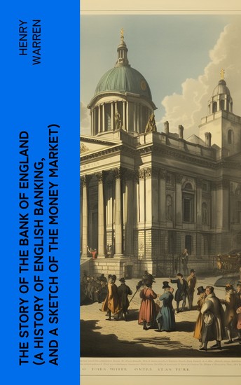 The Story of the Bank of England (A History of English Banking and a Sketch of the Money Market) - cover