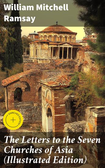 The Letters to the Seven Churches of Asia (Illustrated Edition) - Enriched edition And Their Place in the Plan of the Apocalypse - cover