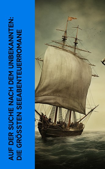 Auf der Suche nach dem Unbekannten: Die größten Seeabenteuerromane - 20000 Meilen unter dem Meer Moby Dick Der Pirat Die Schatzinsel Das Herz der Finsternis - cover