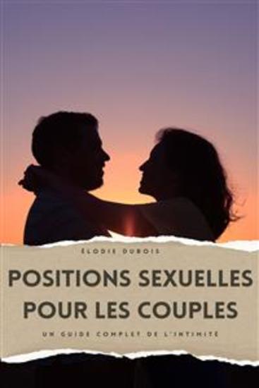 Positions Sexuelles pour les Couples - Un Guide Complet de l'Intimité | Découvrez l'Art de la Connexion avec les Techniques du Kama Sutra et du Tantra pour les Couples du Débutant à l'Avancé - cover