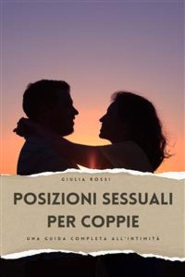 Posizioni Sessuali per Coppie - Una Guida Completa all'Intimità | Scopri l'Arte della Connessione con le Tecniche del Kama Sutra e del Tantra per Coppie dai Livelli Principianti a Quelli Avanzati - cover