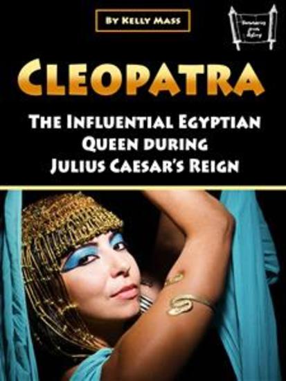 Cleopatra - The Influential Egyptian Queen During Julius Caesar’s Reign - cover