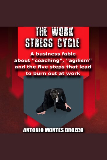 The Work Stress Cycle - A Business Fable About Coaching Agilism and The Five Steps That Lead to Burn Out at Work - cover