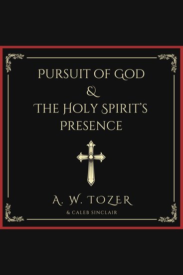 Pursuit of God & The Holy Spirit’s Presence - Two of Tozer's Greatest Classics in One - cover