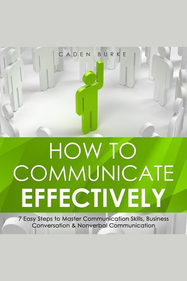 How to Communicate Effectively: 7 Easy Steps to Master Communication Skills Business Conversation & Nonverbal Communication - cover