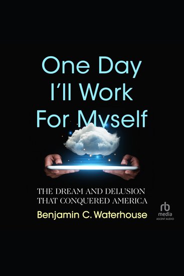 One Day I'll Work for Myself - The Dream and Delusion that Conquered America - cover