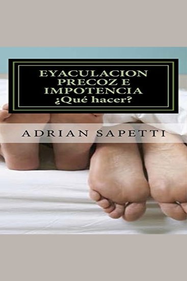 EYACULACION PRECOZ E IMPOTENCIA ¿QUE HACER? - Sugerencias y ejercicios para lograr una vida sexual activa y sin temores - cover