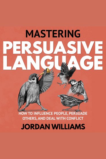 Mastering Persuasive Language - How to Influence People Persuade Others and Deal With Conflict - cover