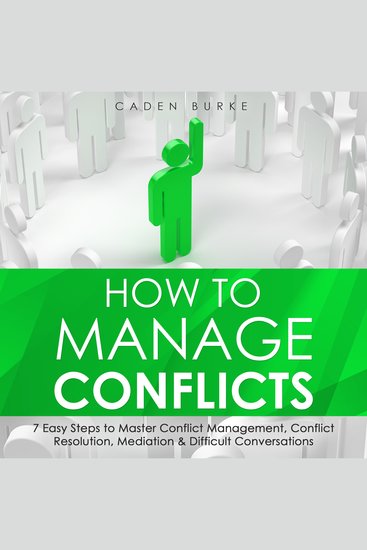How to Manage Conflicts: 7 Easy Steps to Master Conflict Management Conflict Resolution Mediation & Difficult Conversations - cover