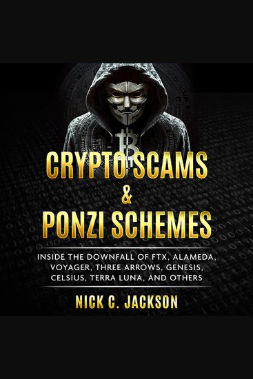Crypto Scams & Ponzi Schemes - Inside the Downfall of FTX Alameda Voyager Three Arrows Genesis Celsius Terra Luna and Others - cover