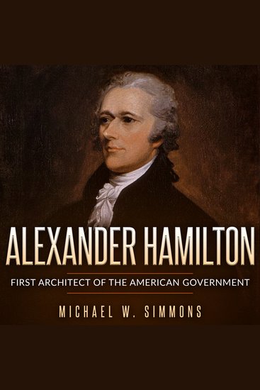 Alexander Hamilton - First Architect Of The American Government - cover