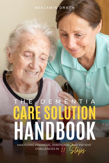 Dementia Care Solution Handbook The: Mastering Financial Emotional and Patient Challenges in 11 Steps - cover