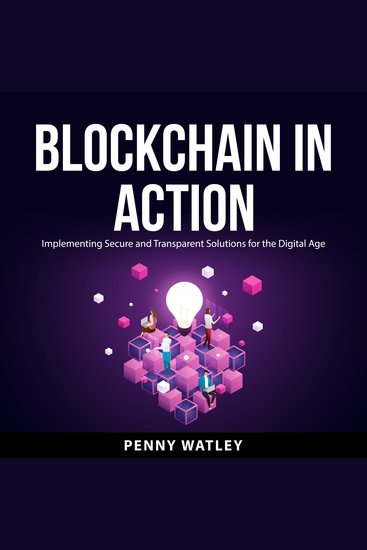 Blockchain in Action - Implementing Secure and Transparent Solutions for the Digital Age - cover
