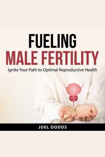 Fueling Male Fertility - Ignite Your Path to Optimal Reproductive Health - cover