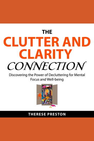 The Clutter and Clarity Connection - Discovering the Power of Decluttering for Mental Focus and Well-being - cover