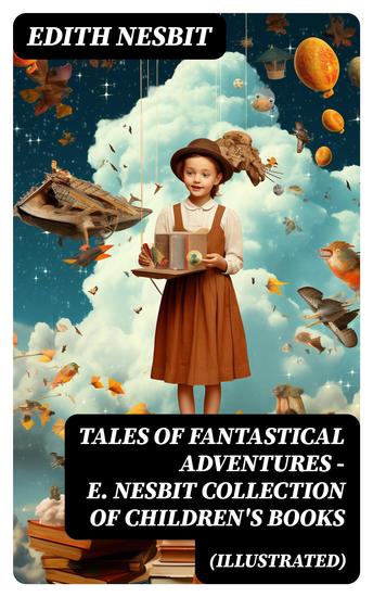 TALES OF FANTASTICAL ADVENTURES – E Nesbit Collection of Children's Books (Illustrated) - cover