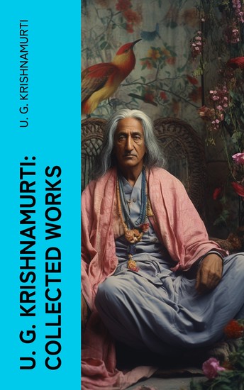 U G Krishnamurti: Collected Works - The Mystique of Enlightenment Courage to Stand Alone Mind is a Myth The Natural State - cover