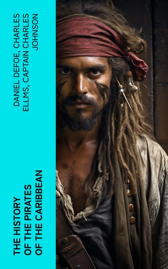 The History of the Pirates of the Caribbean - History of Piracy & True Accounts of the Most Notorious Pirates - cover