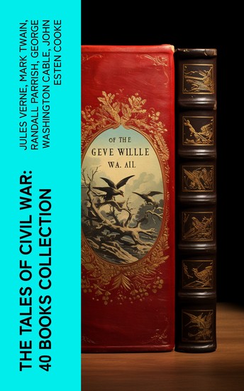 The Tales of Civil War: 40 Books Collection - Novels & Stories of Civil War Including the Rhodes History of the War - cover