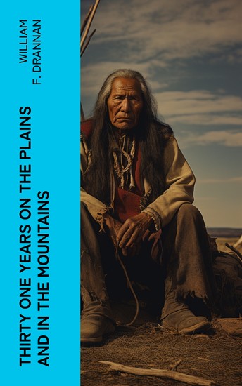 Thirty One Years on the Plains and in the Mountains - An Authentic Record of a Life Time of Hunting Trapping Scouting and Fighting in the Far West - cover