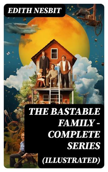 THE BASTABLE FAMILY – Complete Series (Illustrated) - The Treasure Seekers The Wouldbegoods The New Treasure Seekers & Oswald Bastable and Others (Adventure Classics for Children) - cover