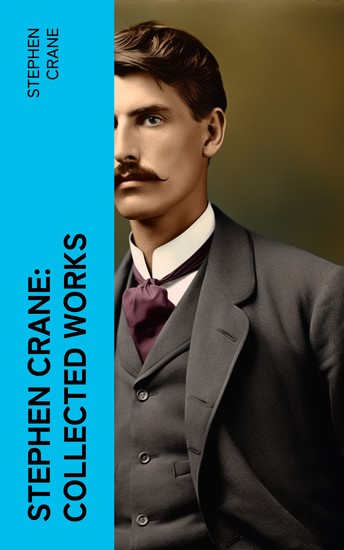Stephen Crane: Collected Works - Over 200 Novels Short Stories & Poems - cover