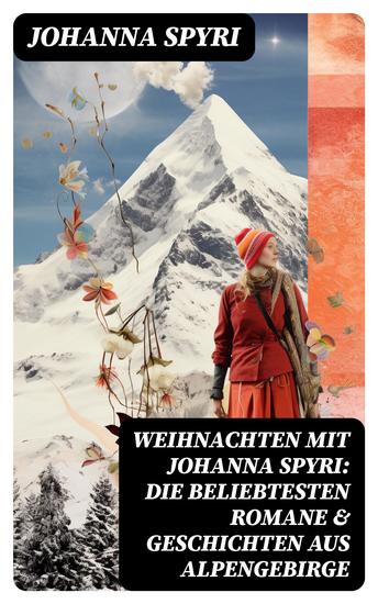 Weihnachten mit Johanna Spyri: Die beliebtesten Romane & Geschichten aus Alpengebirge - cover