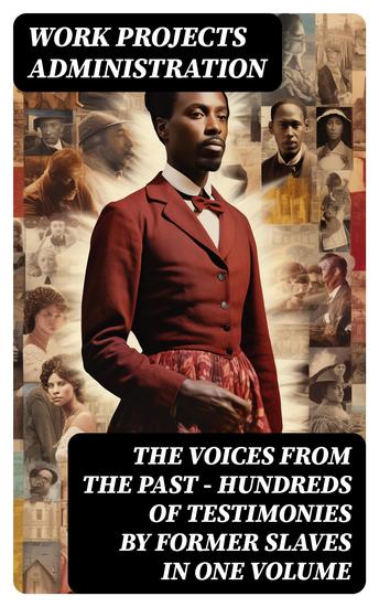 The Voices From The Past – Hundreds of Testimonies by Former Slaves In One Volume - cover