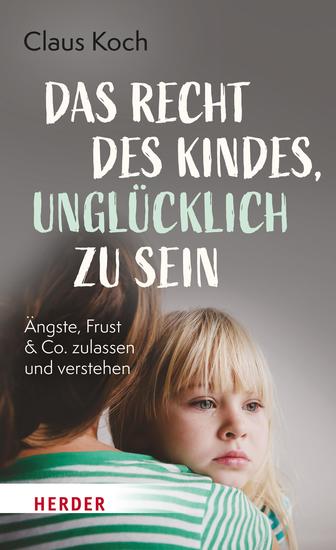 Das Recht des Kindes unglücklich zu sein - Ängste Frust & Co zulassen und verstehen - cover