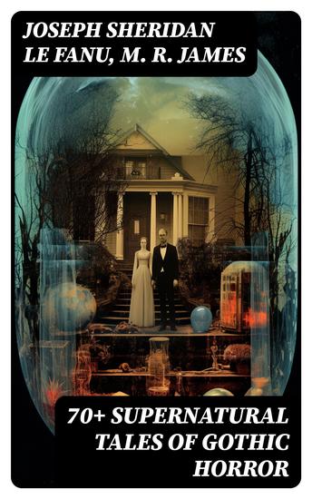 70+ SUPERNATURAL TALES OF GOTHIC HORROR - Uncle Silas Carmilla In a Glass Darkly Madam Crowl's Ghost The House by the Churchyard… - cover