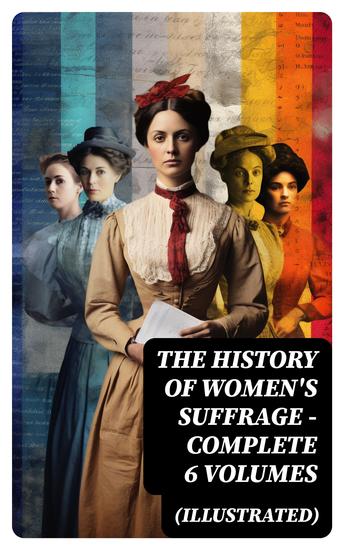 THE HISTORY OF WOMEN'S SUFFRAGE - Complete 6 Volumes (Illustrated) - cover